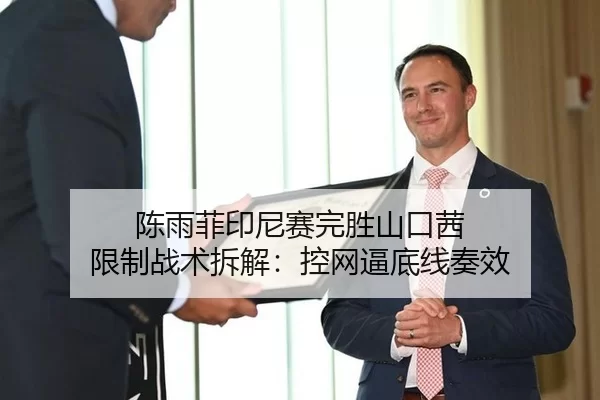 陈雨菲印尼赛完胜山口茜 限制战术拆解：控网逼底线奏效